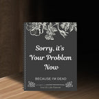 Sorry, it's Your Problem Now, Because I'm Dead