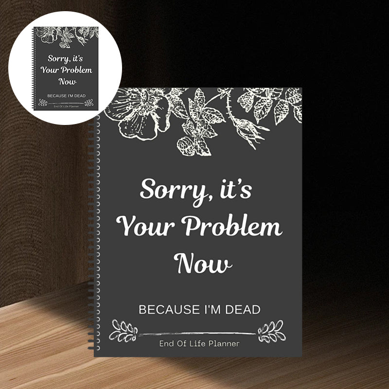 Sorry, it's Your Problem Now, Because I'm Dead